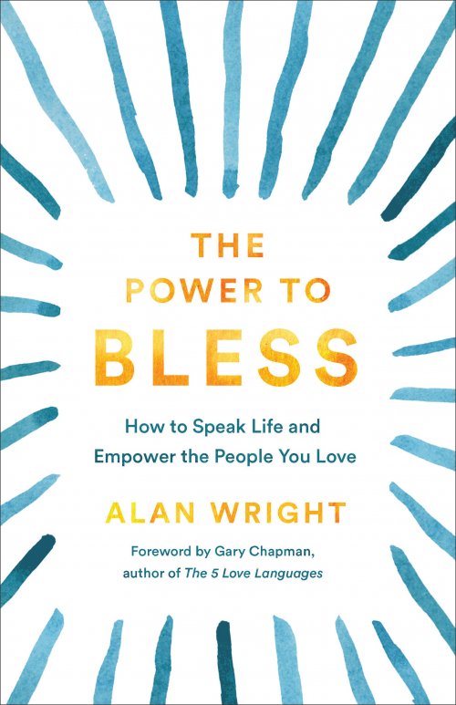 The Power to Bless: How to Speak Life and Empower the People You Love