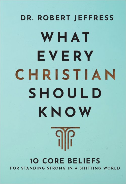 What Every Christian Should Know: 10 Core Beliefs for Standing Strong in a Shifting World