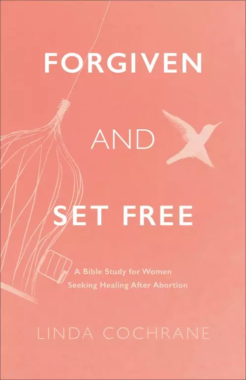 Forgiven and Set Free: A Bible Study for Women Seeking Healing After Abortion