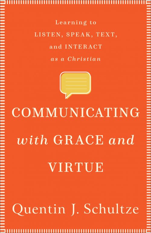 Communicating with Grace and Virtue: Learning to Listen, Speak, Text, and Interact as a Christian