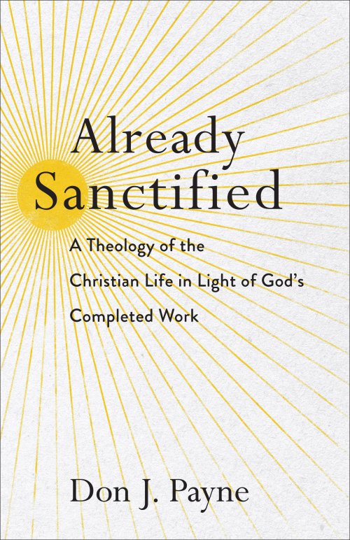 Already Sanctified: A Theology of the Christian Life in Light of God's Completed Work