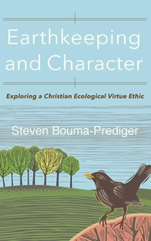 Earthkeeping and Character: Exploring a Christian Ecological Virtue Ethic