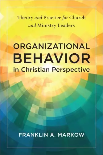 Organizational Behavior in Christian Perspective: Theory and Practice for Church and Ministry Leaders