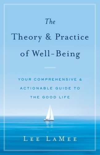 The Theory & Practice of Well-Being: Your Comprehensive & Actionable Guide to the Good Life