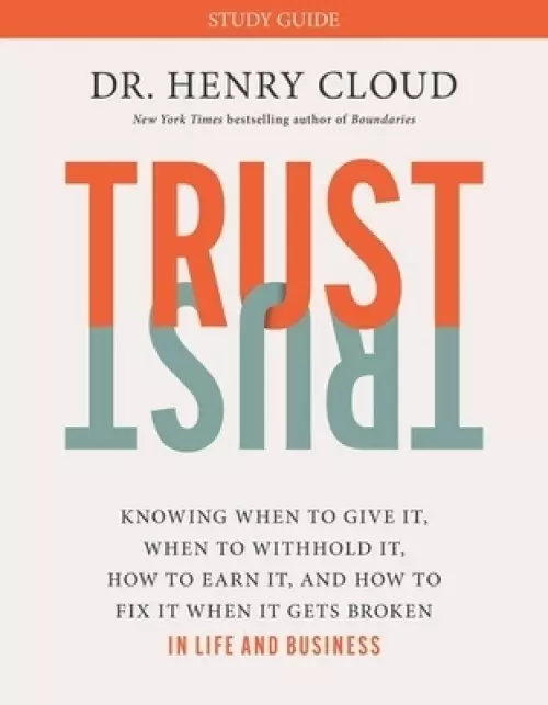 Trust Study Guide: Knowing When to Give It, When to Withhold It, How to Earn It, and How to Fix It When It Gets Broken