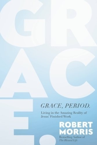 Grace, Period.: Living in the Amazing Reality of Jesus' Finished Work