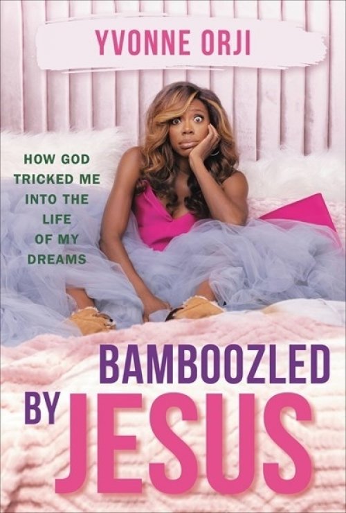 Bamboozled by Jesus: How God Tricked Me Into the Life of My Dreams