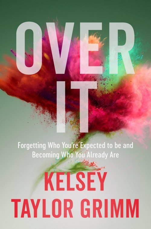 Over It: Forgetting Who You're Expected to Be and Becoming Who You Already Are