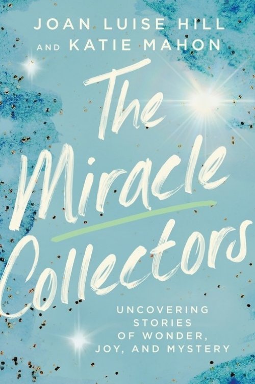 The Miracle Collectors: Uncovering Stories of Wonder, Joy, and Mystery