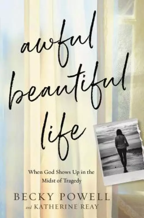 Awful Beautiful Life: When God Shows Up in the Midst of Tragedy