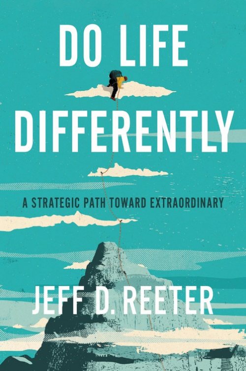 Do Life Differently: A Strategic Path Toward Extraordinary