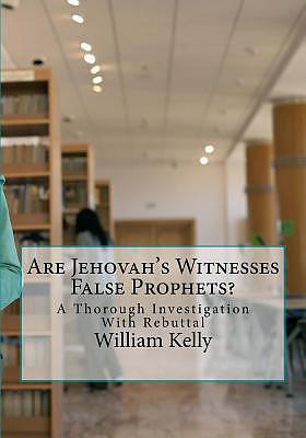 Are Jehovah's Witnesses False Prophets?: A Thorough Investigation With Rebuttal