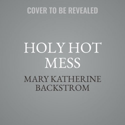 Holy Hot Mess Lib/E: Finding God in the Details of This Weird and Wonderful Life