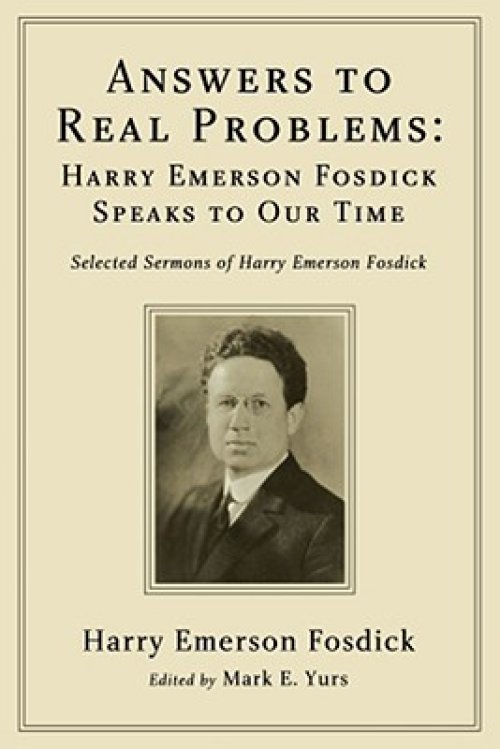 Answers to Real Problems: Harry Emerson Fosdick Speaks to Our Time