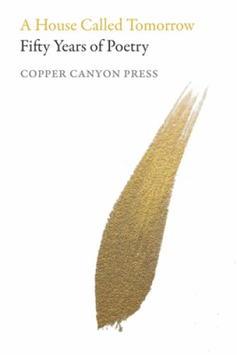 A House Called Tomorrow: Fifty Years of Poetry from Copper Canyon Press