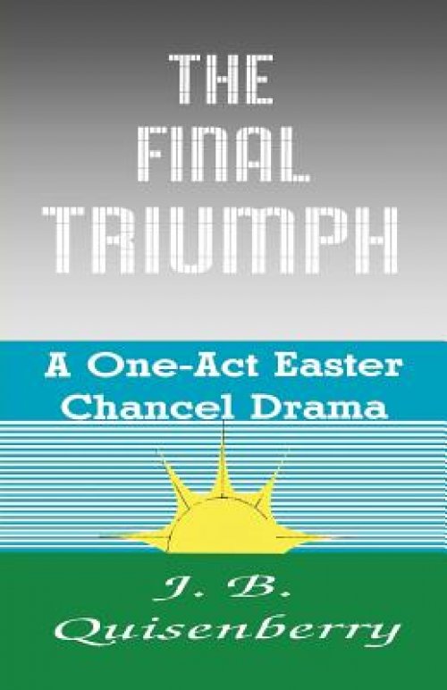 The Final Triumph: A One-Act Easter Chancel Drama