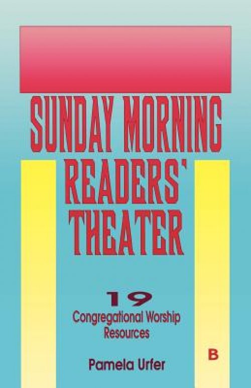 Sunday Morning Readers' Theater: 19 Congregational Worship Resources, Cycle B