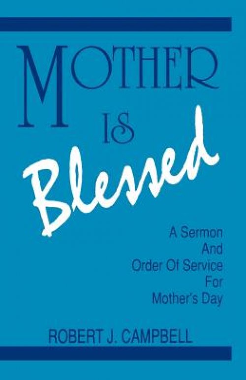 Mother Is Blessed: A Sermon and Order of Service for Mother's Day