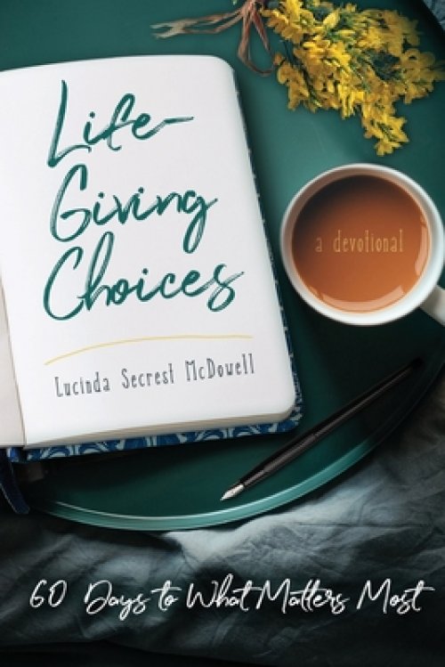 Life-Giving Choices: 60 Days to What Matters Most: 60 Days to What Matters Most