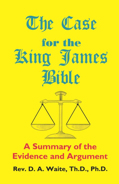 Case For The King James Bible, A Summary Of The Evidence And Argument