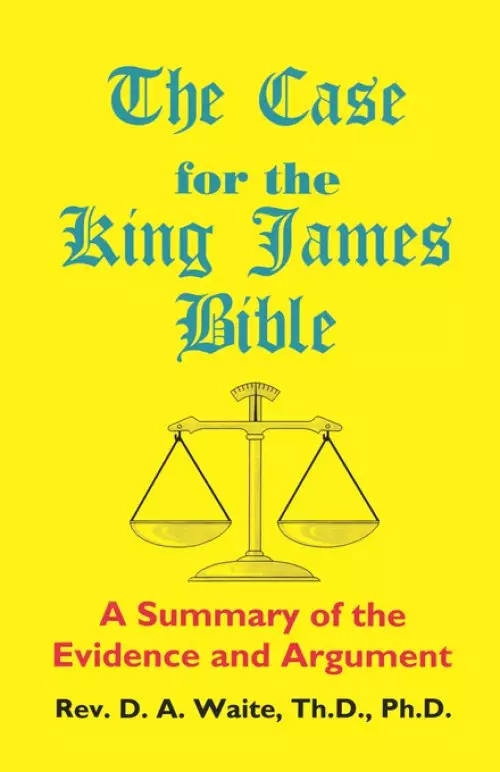 Case For The King James Bible, A Summary Of The Evidence And Argument