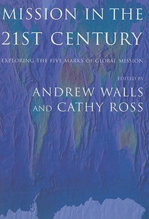 Mission in the Twenty-First Century: Exploring the Five Marks of Global Mission