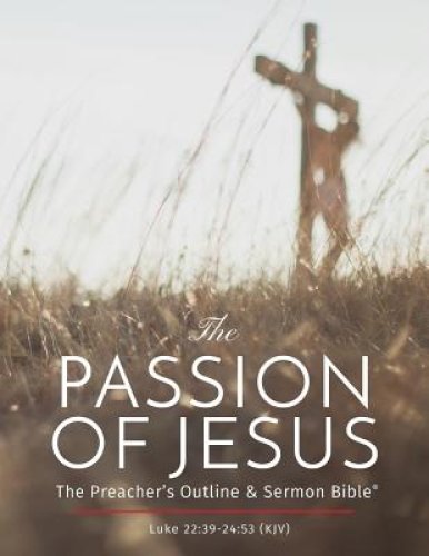 The Passion of Jesus: The Preacher's Outline & Sermon Bible: King James Version