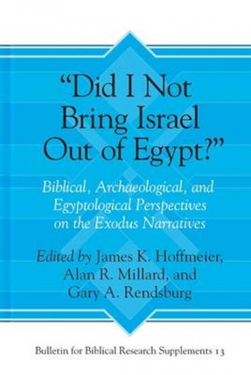 "did I Not Bring Israel Out of Egypt?": Biblical, Archaeological, and Egyptological Perspectives on the Exodus Narratives