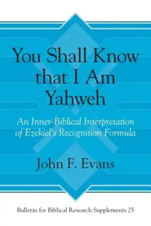 "you Shall Know That I Am Yahweh": An Inner-Biblical Interpretation of Ezekiel's Recognition Formula