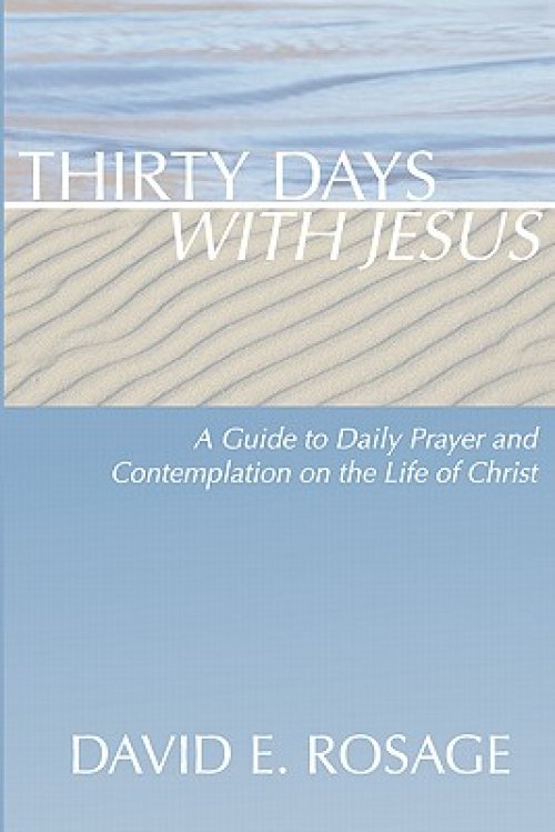 Thirty Days with Jesus: A Guide to Daily Prayer and Contemplation on the Life of Christ