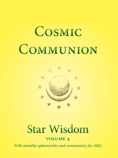 Cosmic Communion: Star Wisdom, Vol 4: With Monthly Ephemerides and Commentary for 2022