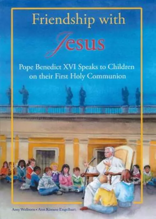 Friendship with Jesus: Pope Benedict XVI Talks to Children on Their First Holy Communion