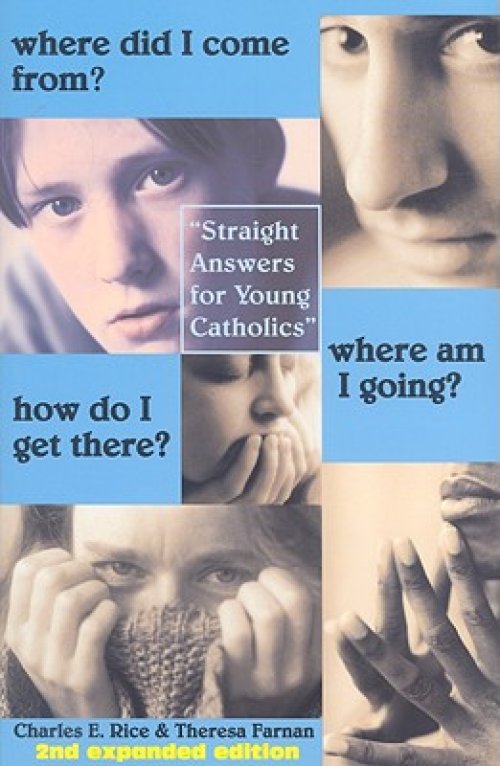 Where Did I Come From? Where Am I Going? How Do I Get There?: Straight Talk for Young Catholics