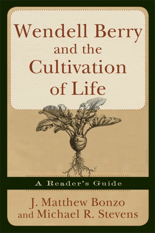 Wendell Berry and the Cultivation of Life