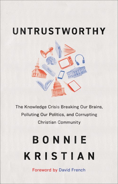 Untrustworthy: The Knowledge Crisis Breaking Our Brains, Polluting Our Politics, and Corrupting Christian Community