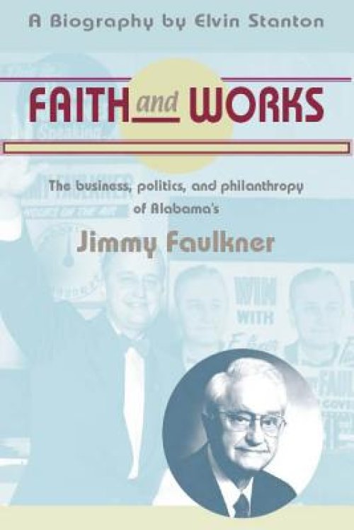 Faith and Works: The Business, Politics and Philanthropy of Alabama's Jimmy Faulkner