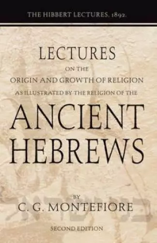 Lectures on the Origin and Growth of Religion as Illustrated by the Religion of the Ancient Hebrews