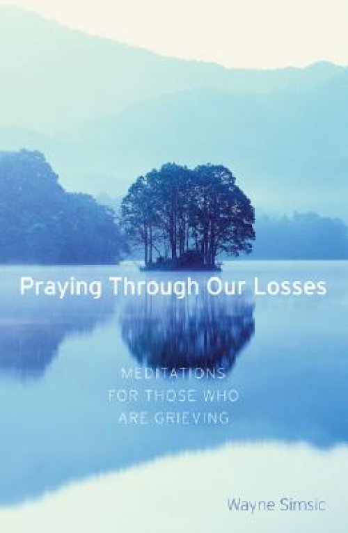 Praying Through Our Losses: Meditations for Those Who Are Grieving