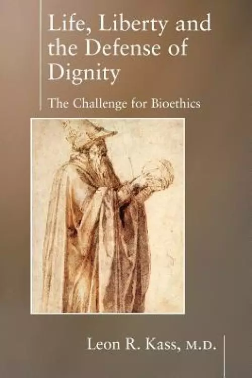 Life, Liberty and the Defense of Dignity: The Challenge for Bioethics