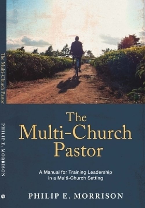 The Multi-Church Pastor: A Manual for Training Leadership in a Multi-Church Setting