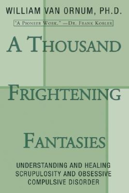 A Thousand Frightening Fantasies: Understanding and Healing Scrupulosity and Obsessive Compulsive Disorder