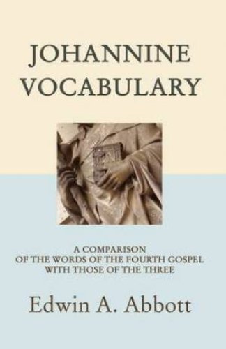 Johannine Vocabulary: A Comparison of the Words of the Fourth Gospel with Those of the Three