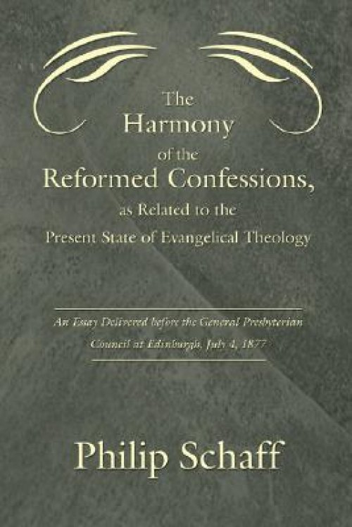 Harmony of the Reformed Confessions, as Related to the Present State of Evangelical Theology: An Essay Delivered Before the General Presbyterian Counc