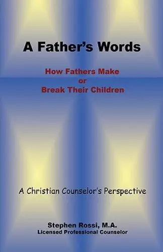 A Father's Words - How Fathers Make or Break Their Children