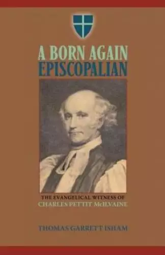 A Born Again Episcopalian: The Evangelical Witness of Charles P. McIlvaine