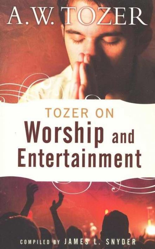 Tozer On Worship And Entertainment