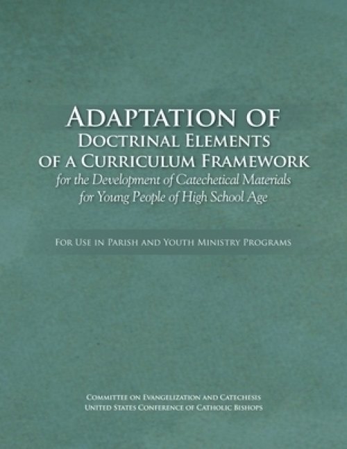 Adaptation of Doctrinal Elements of a Curriculum Framework for the Development of Catechetical Materials for Young People of High School Age: For Use