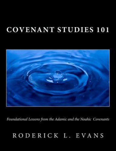 Covenant Studies 101: Foundational Lessons from the Adamic and the Noahic Covenants