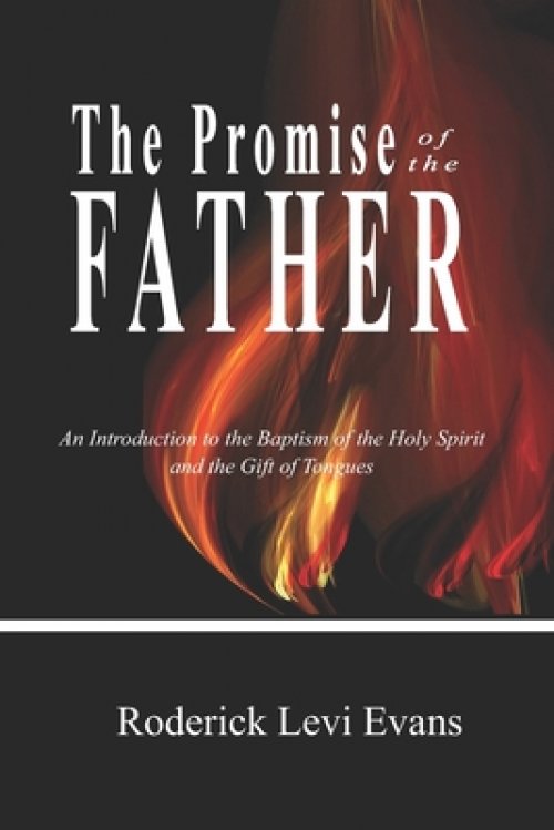 The Promise of the Father: An Introduction to the Baptism of the Holy Spirit and the Gift of Tongues