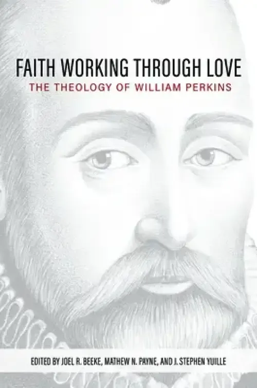 Faith Working Through Love: The Theology of William Perkins